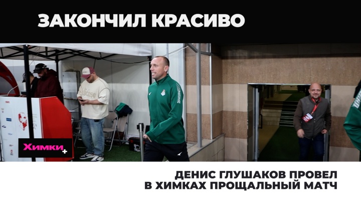 Денис Глушаков провел в Химках прощальный матч 