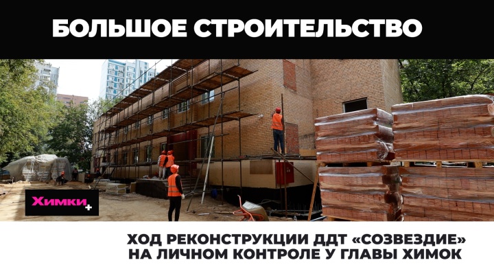 Ход реконструкции ДДТ «Созвездие» на личном контроле у главы Химок 